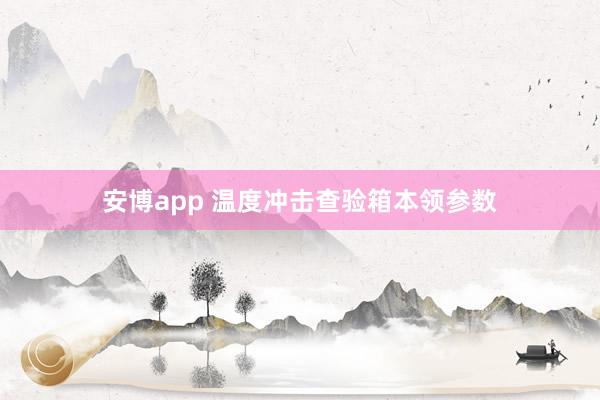 安博app 温度冲击查验箱本领参数