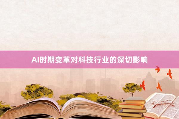 AI时期变革对科技行业的深切影响